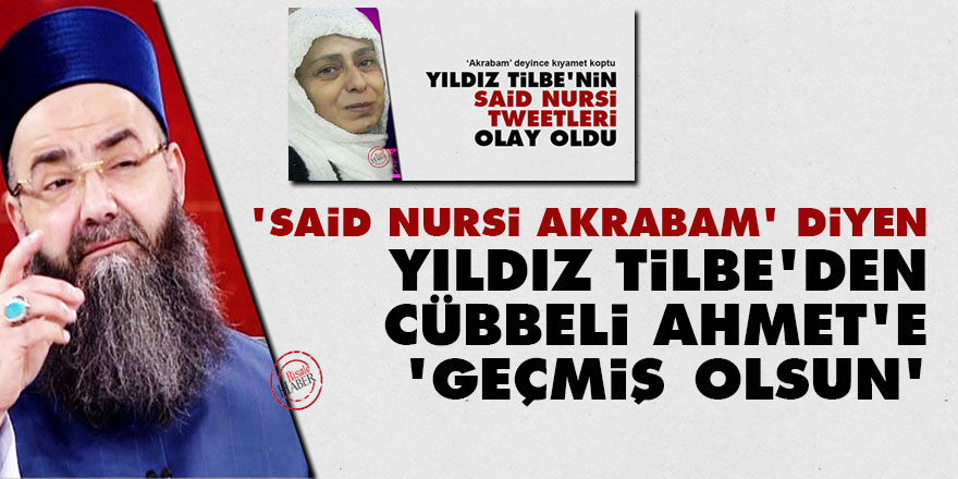 'Said Nursi akrabam' diyen Yıldız Tilbe'den Cübbeli Ahmet'e 'geçmiş olsun' mesajı