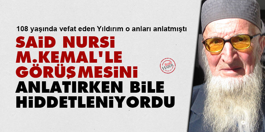 Said Nursi M.Kemal’le görüşmesini anlatırken bile çok hiddetleniyordu
