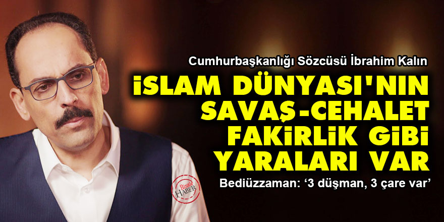 İbrahim Kalın: İslam Dünyası’nın savaş, cehalet, fakirlik gibi yaraları var