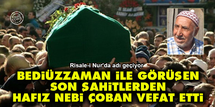 Bediüzzaman ile görüşen son şahitlerden Hafız Nebi Çoban vefat etti