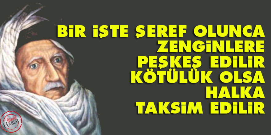 Bediüzzaman: Bir işte şeref olunca zenginlere peşkeş edilir, kötülük olsa halka taksim edilir