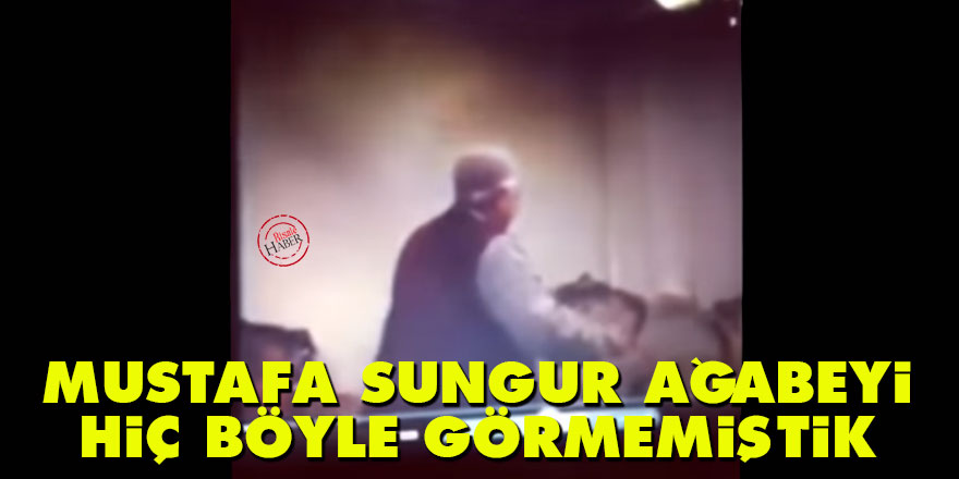 Mustafa Sungur ağabeyi hiç böyle görmemiştik