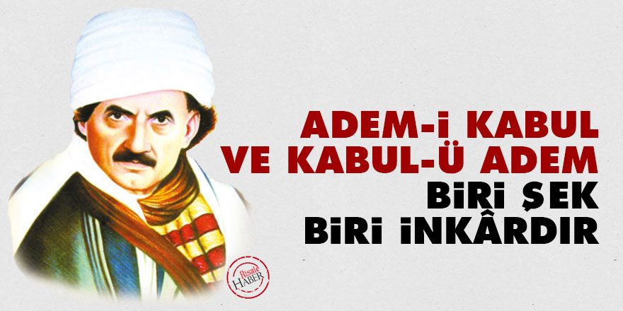 Bediüzzaman: Adem-i kabul ve kabul-ü adem, biri şek, biri inkârdır