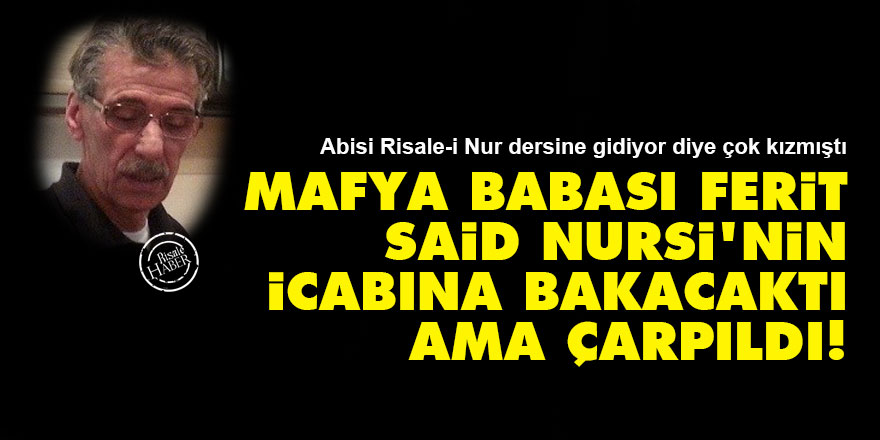 Mafya babası Ferit, Said Nursi’nin icabına bakacaktı ama çarpıldı!