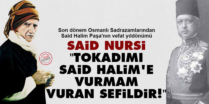 Said Nursi: Tokadımı Said Halim’e vurmam, vuran sefildir!