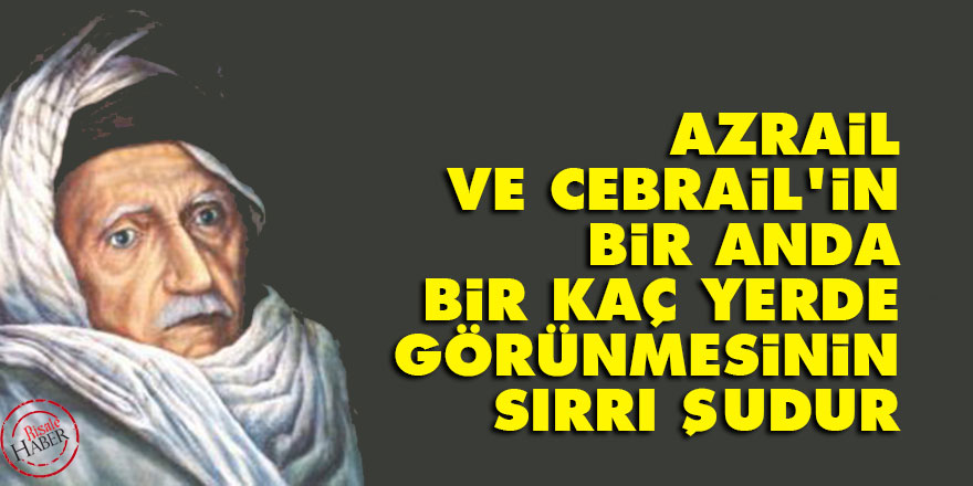 Bediüzzaman: Azrail ve Cebrail'in bir anda bir kaç yerde görünmesinin sırrı şudur