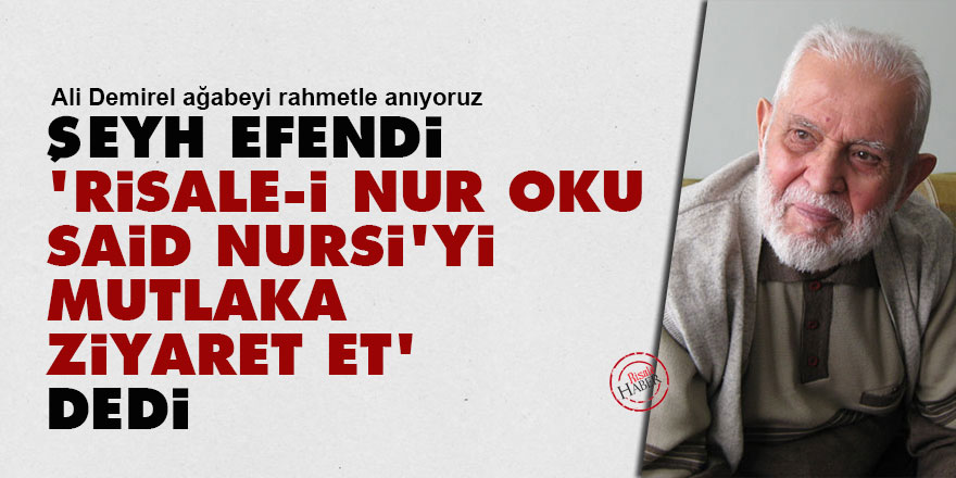 Şeyh Efendi 'Risale-i Nur oku, Said Nursi'yi mutlaka ziyaret et' dedi