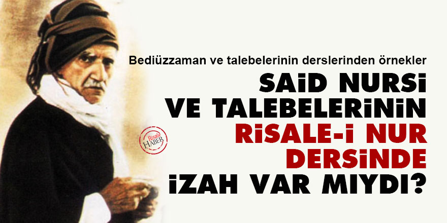 Said Nursi ve talebelerinin Risale-i Nur dersinde izah var mıydı?