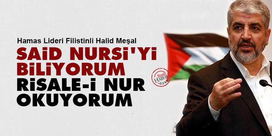 Hamas Lideri Halid Meşal: Said Nursi'yi biliyorum, Risale-i Nur okuyorum