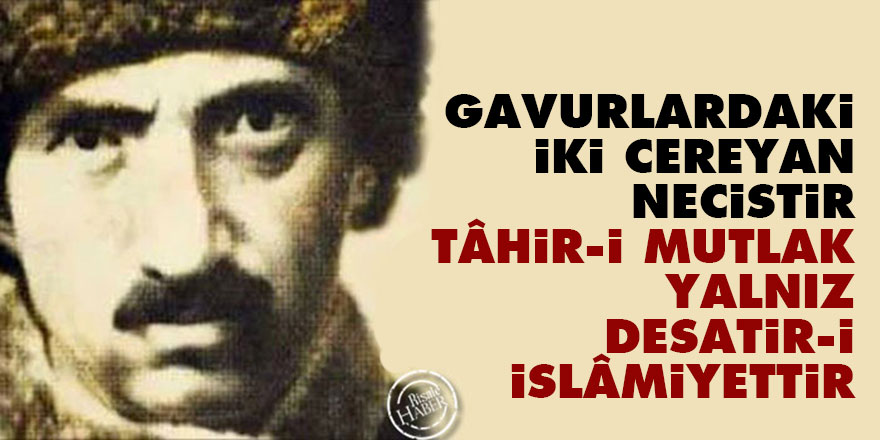 Bediüzzaman: Gavurlardaki iki cereyan necistir tâhir-i mutlak yalnız desatir-i İslâmiyettir