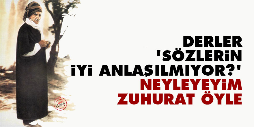 Bediüzzaman: Derler, 'Sözlerin iyi anlaşılmıyor?' Neyleyeyim, zuhurat öyle