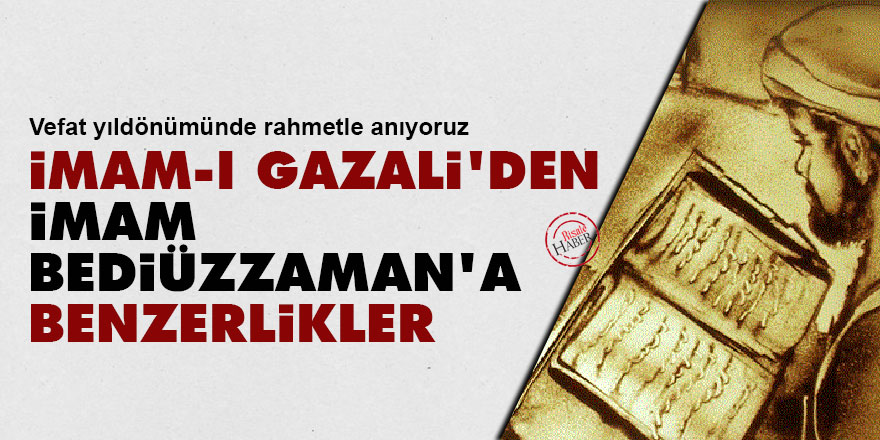 İmam-ı Gazali'den İmam Bediüzzaman'a benzerlikler