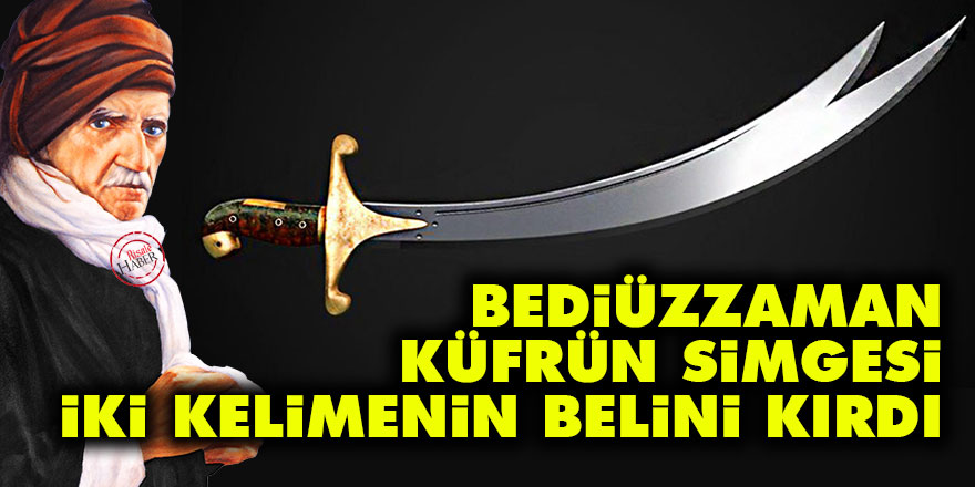 Bediüzzaman, küfrün simgesi iki kelimenin belini kırdı
