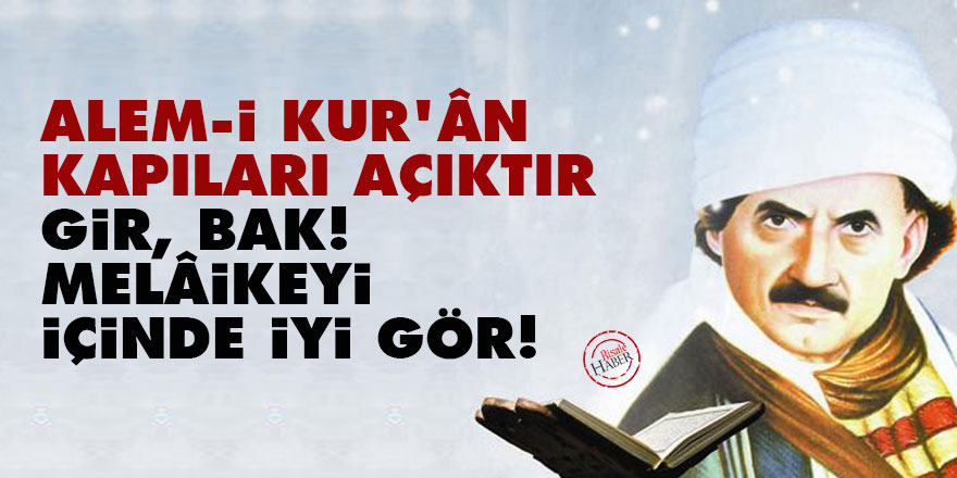 Bediüzzaman: Alem-i Kur’ân kapıları açıktır gir, bak! Melâikeyi içinde iyi gör!