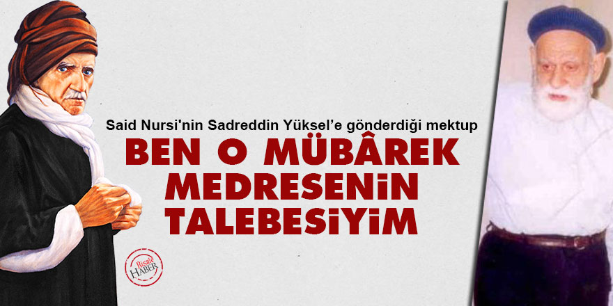 Said Nursi'den Sadreddin Yüksel’e: Ben o mübârek medresenin talebesiyim