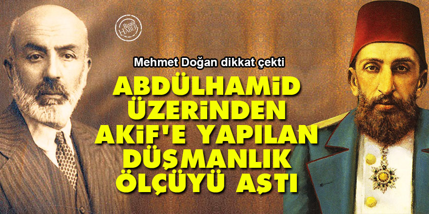 Abdülhamid üzerinden Akif'e yapılan düşmanlık ölçüyü aştı