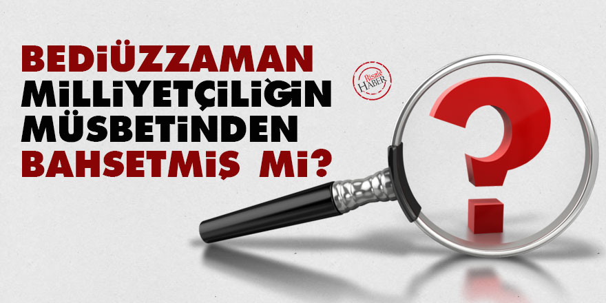 Bediüzzaman, milliyetçiliğin müsbetinden bahsetmiş mi?