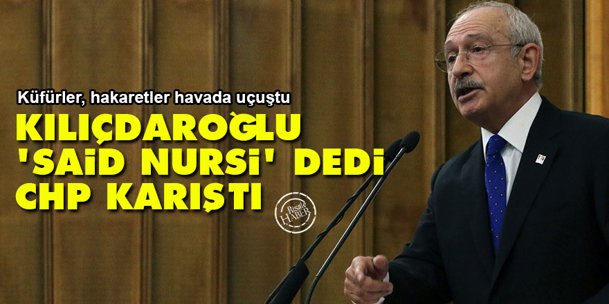 Kemal Kılıçdaroğlu 'Said Nursi' dedi CHP karıştı