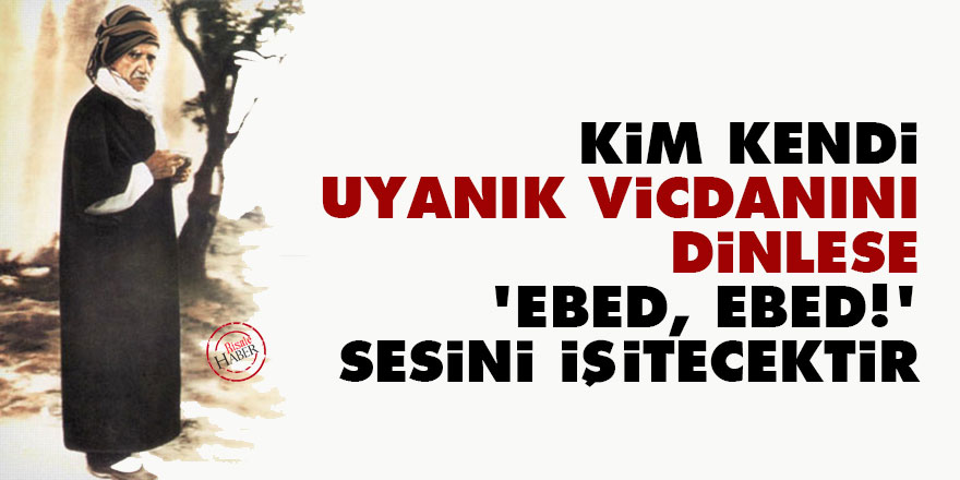 Bediüzzaman: Kim kendi uyanık vicdanını dinlese 'Ebed, ebed!' sesini işitecektir