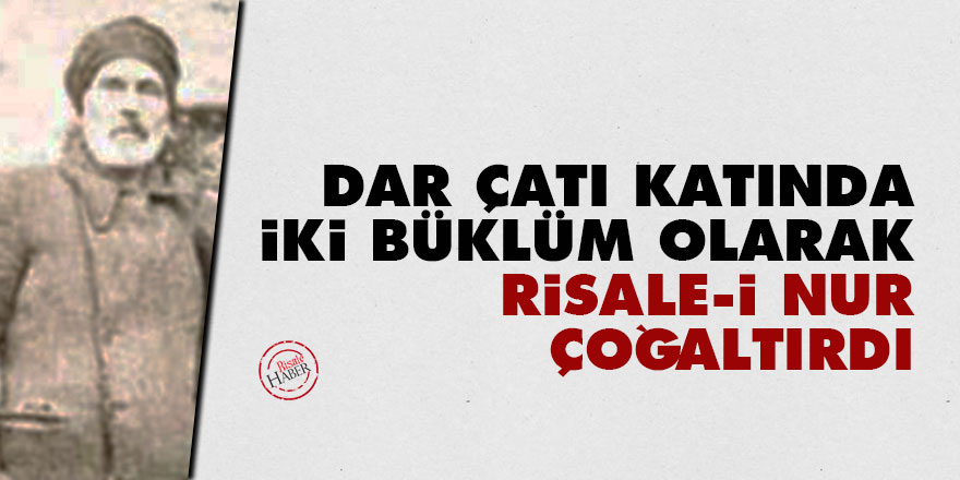Dar çatı katında iki büklüm olarak Risale-i Nur çoğaltırdı