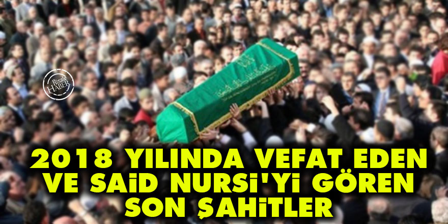 2018 yılında vefat eden ve Said Nursi’yi gören son şahitler