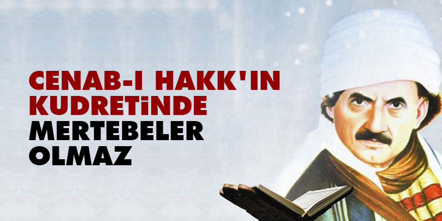 Bediüzzaman: Cenab-ı Hakk'ın kudretinde mertebeler olmaz