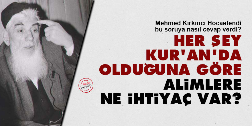 Her şey Kur’an’da olduğuna göre, alimlere ne ihtiyaç var?