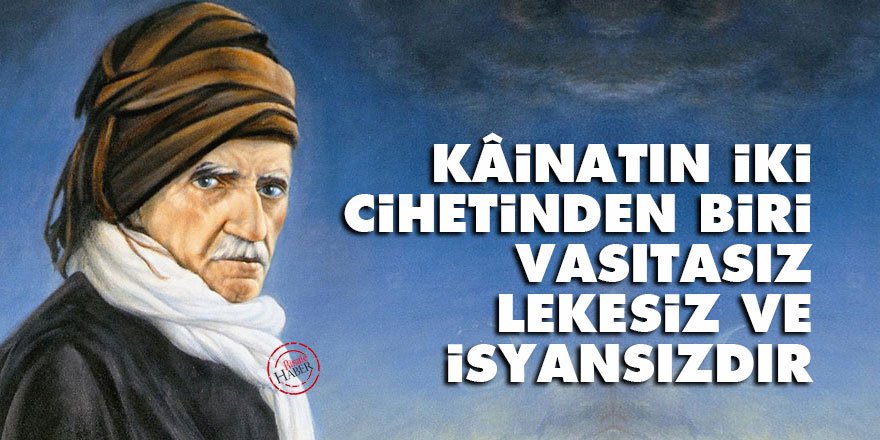 Bediüzzaman: Kâinatın iki cihetinden biri vasıtasız, lekesiz ve isyansızdır