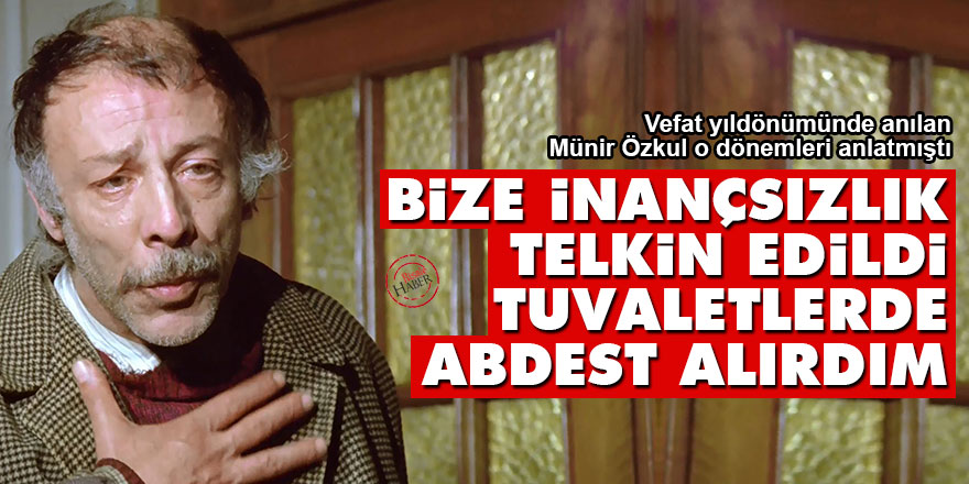Münir Özkul: Bize inançsızlık telkin edildi, tuvaletlerde abdest alırdım