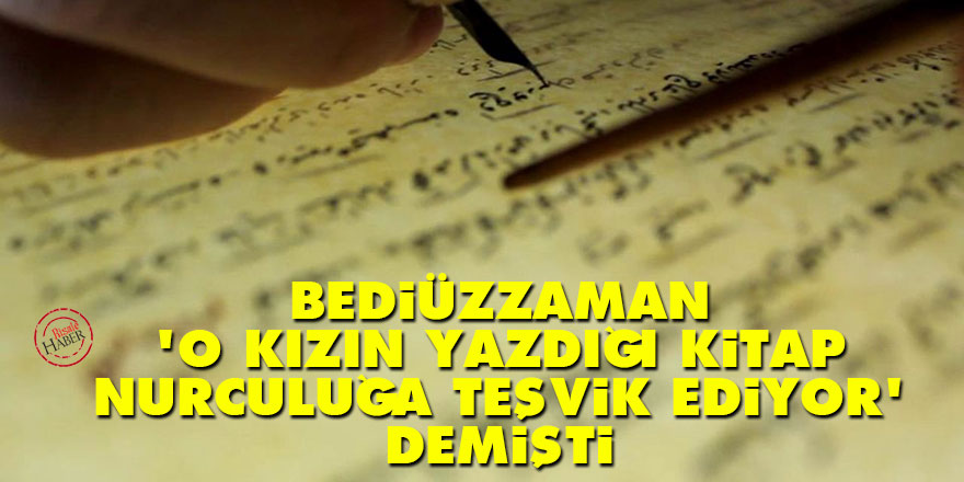 Bediüzzaman, 'o kızın yazdığı kitap Nurculuğa teşvik ediyor' demişti