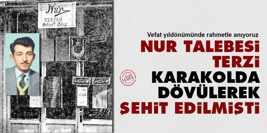 Nur talebesi Terzi Mehmet Oğuz, karakolda dövülerek şehit edilmişti