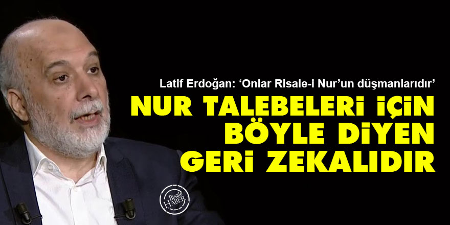 Nur talebeleri için böyle diyen geri zekalıdır