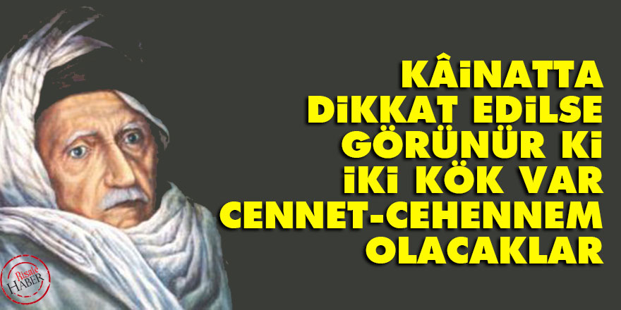 Bediüzzaman: Kâinatta dikkat edilse görünür ki, iki kök var Cennet-Cehennem olacaklar