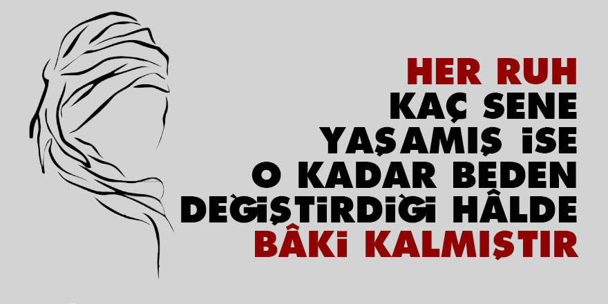 Bediüzzaman: Her ruh kaç sene yaşamış ise o kadar beden değiştirdiği hâlde bâki kalmıştır