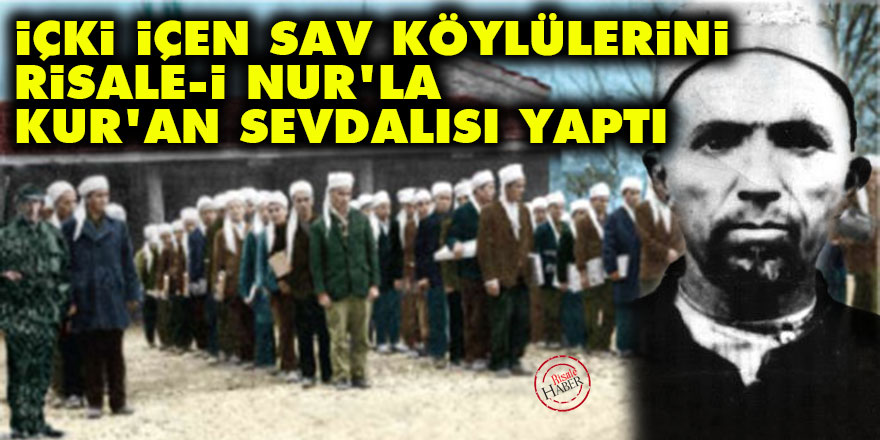 İçki içen Sav köylülerini Risale-i Nur'la Kur'an sevdalısı yaptı