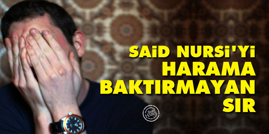 Said Nursi'yi harama baktırmayan sır