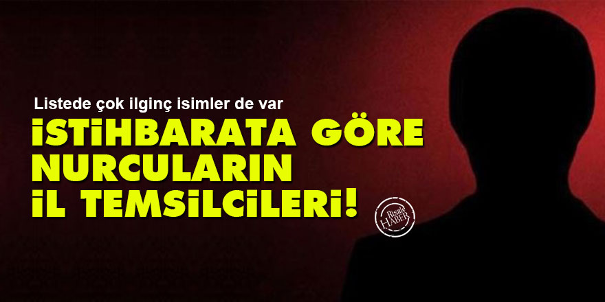 İstihbarata göre Nurcuların il temsilcileri!
