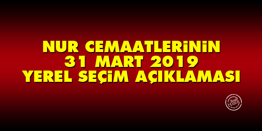 Nur cemaatlerinin 31 Mart 2019 yerel seçim açıklaması