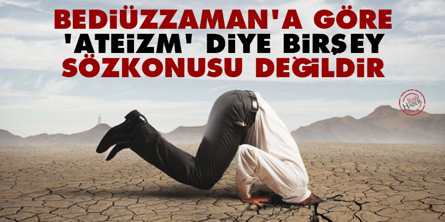 Bediüzzaman'a göre 'ateizm' diye birşey sözkonusu değildir