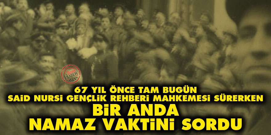 Said Nursi, Gençlik Rehberi mahkemesi sürerken bir anda namaz vaktini sordu