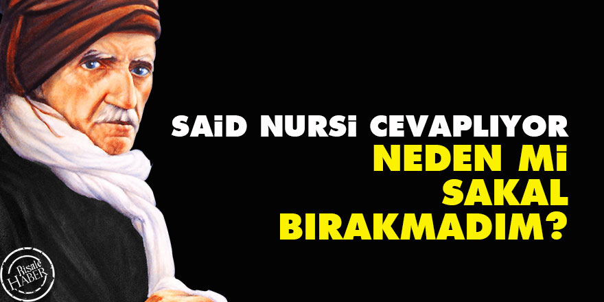 Said Nursi: Neden mi sakal bırakmadım?
