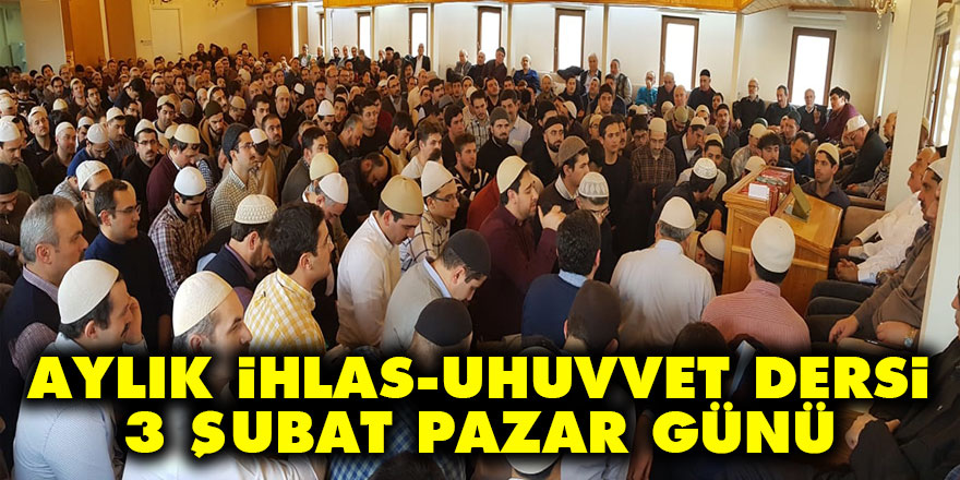 Aylık İhlas-Uhuvvet dersi 3 Şubat Pazar günü yapılacak