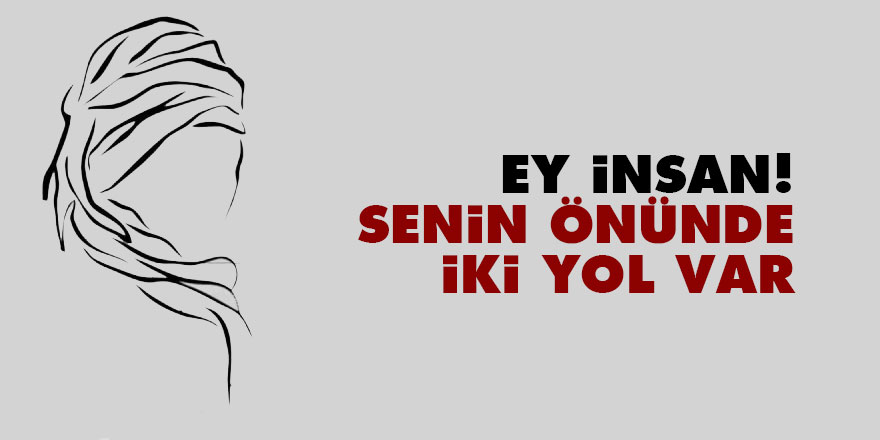 Bediüzzaman: Ey insan! Senin önünde iki yol var