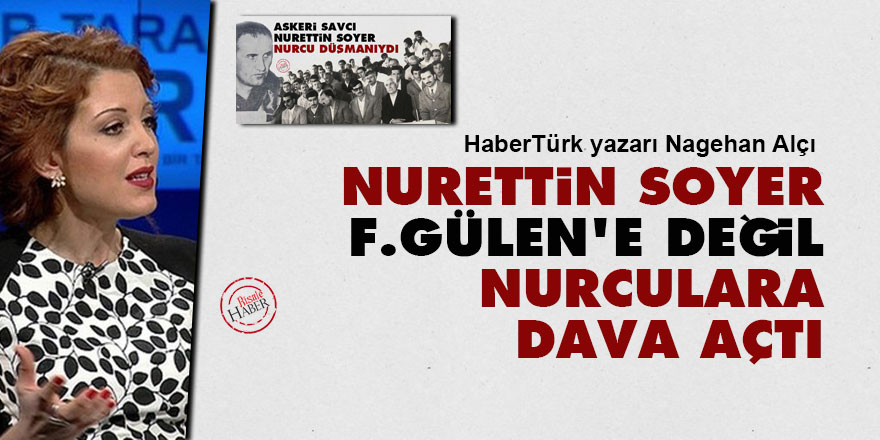 Nagehan Alçı: Nurettin Soyer F.Gülen'e değil Nurculara dava açtı