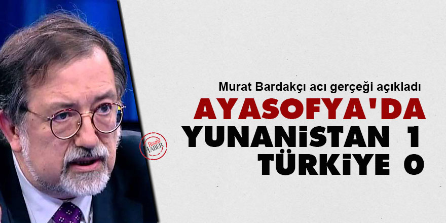 Murat Bardakçı: Ayasofya'da Yunanistan 1, Türkiye 0