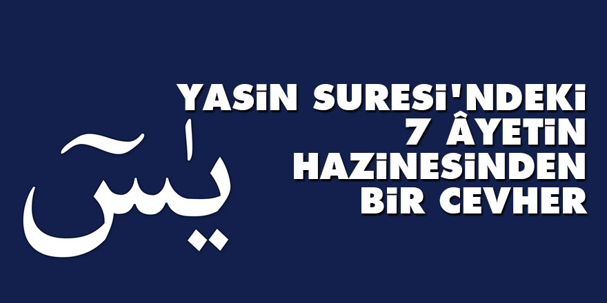 Bediüzzaman: Yasin Suresi'ndeki 7 âyetin hazinesinden bir cevher