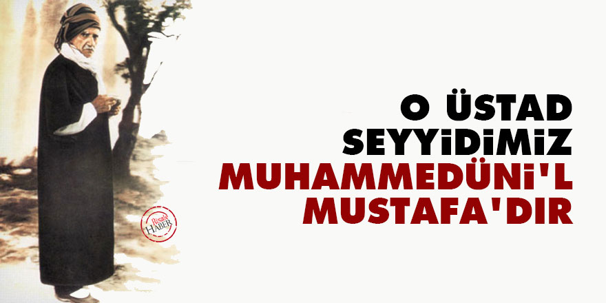 Bediüzzaman: O Üstad, Seyyidimiz Muhammedüni’l-Mustafa'dır