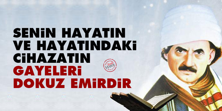 Bediüzzaman: Senin hayatın ve hayatındaki cihazatın gayeleri dokuz emirdir