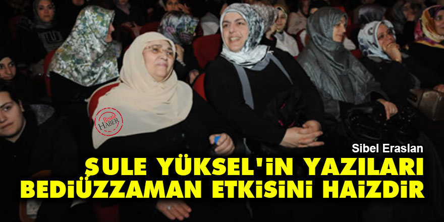 Şule Yüksel'in yazıları Bediüzzaman etkisini haizdir 