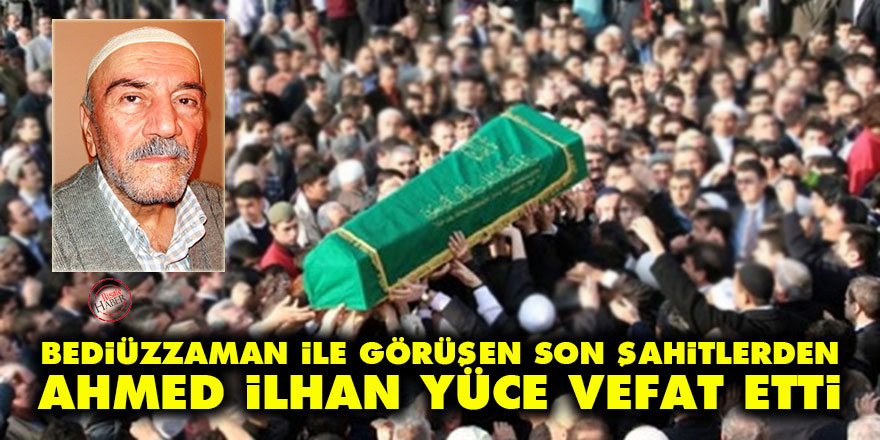 Bediüzzaman ile görüşen Son Şahitlerden Ahmed İlhan Yüce vefat etti